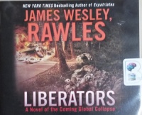Liberators - A Novel of the Coming Global Collapse written by James Wesley Rawles performed by Eric G. Dove on CD (Unabridged)